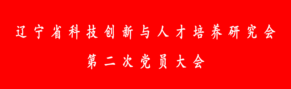 辽宁省科技创新与人才培养研究会第二次党员大会